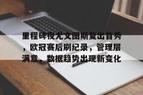 包含里程碑夜尤文图斯复出首秀，欧冠赛后刷纪录，管理层满意，数据趋势出现新变化的词条-英雄联盟